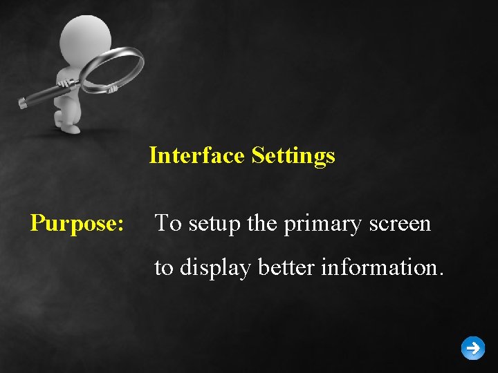 Interface Settings Purpose: To setup the primary screen to display better information. 