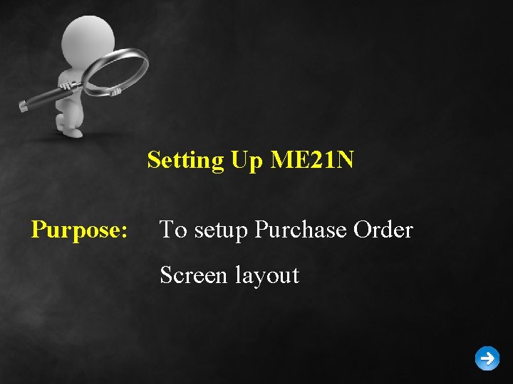Setting Up ME 21 N Purpose: To setup Purchase Order Screen layout 