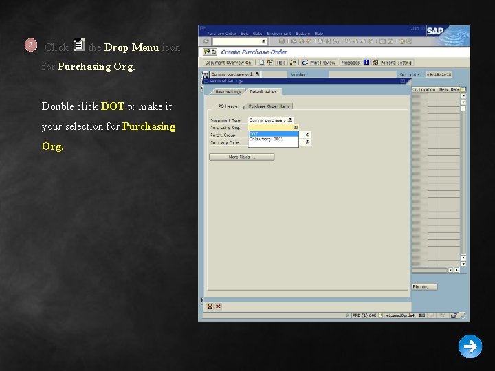 Click the Drop Menu icon for Purchasing Org. Double click DOT to make it