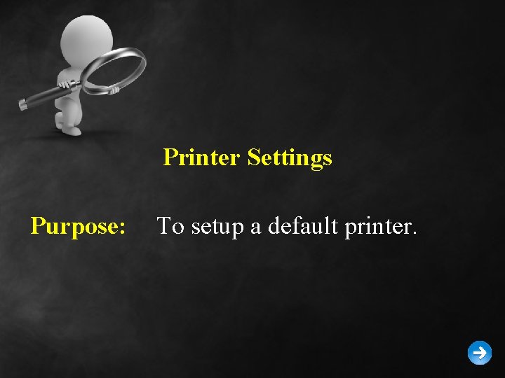 Printer Settings Purpose: To setup a default printer. 