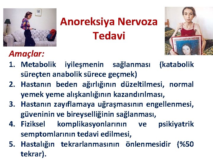 Anoreksiya Nervoza Tedavi Amaçlar: 1. Metabolik iyileşmenin sağlanması (katabolik süreçten anabolik sürece geçmek) 2.