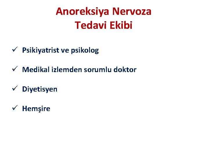 Anoreksiya Nervoza Tedavi Ekibi ü Psikiyatrist ve psikolog ü Medikal izlemden sorumlu doktor ü