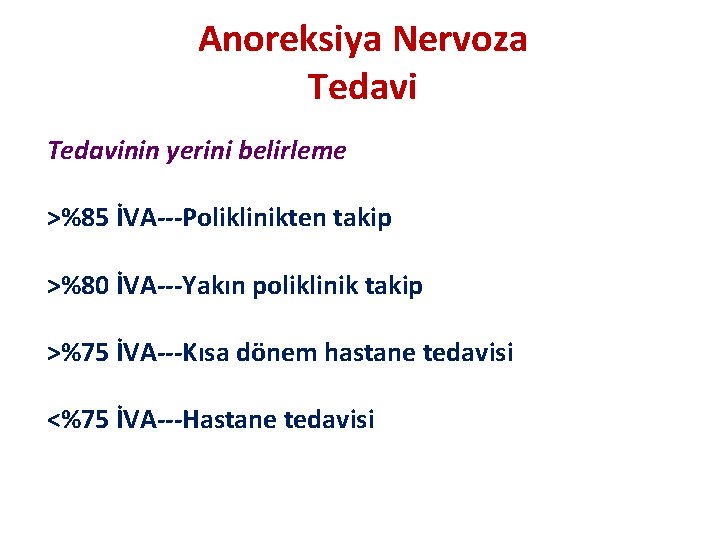 Anoreksiya Nervoza Tedavinin yerini belirleme >%85 İVA---Poliklinikten takip >%80 İVA---Yakın poliklinik takip >%75 İVA---Kısa