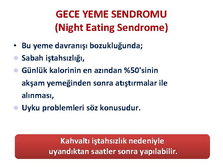 GECE YEME SENDROMU (Night Eating Sendrome) • Bu yeme davranışı bozukluğunda; Sabah iştahsızlığı, Günlük