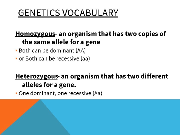 GENETICS VOCABULARY Homozygous- an organism that has two copies of the same allele for