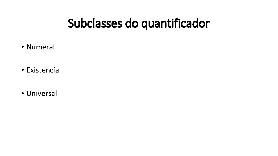 Subclasses do quantificador • Numeral • Existencial • Universal 