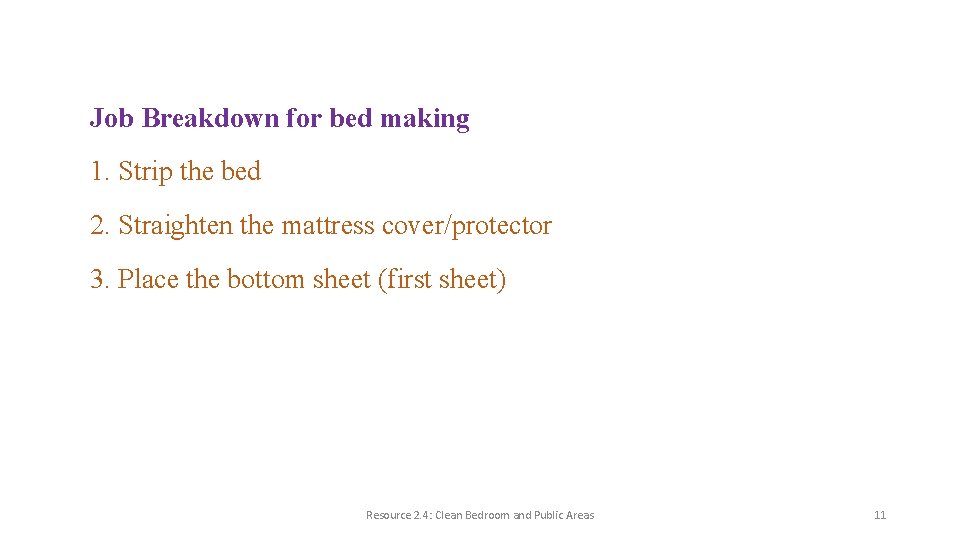Job Breakdown for bed making 1. Strip the bed 2. Straighten the mattress cover/protector