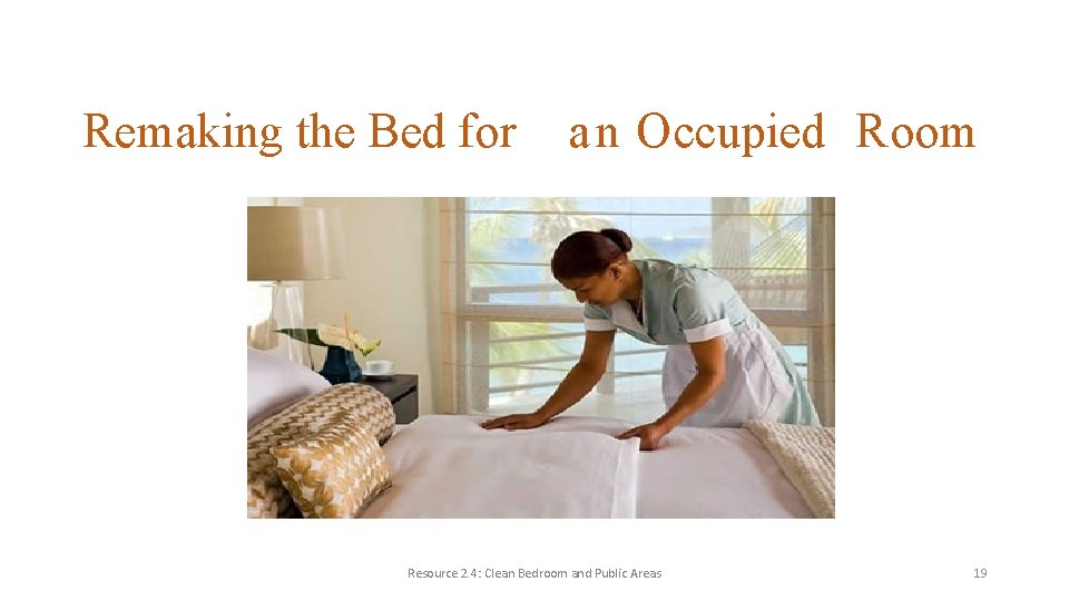 Remaking the Bed for a n Occupied Room Resource 2. 4: Clean Bedroom and