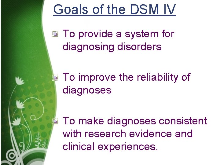Goals of the DSM IV To provide a system for diagnosing disorders To improve Goals of the DSM IV To provide a system for diagnosing disorders To improve