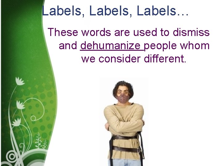 Labels, Labels… These words are used to dismiss and dehumanize people whom we consider Labels, Labels… These words are used to dismiss and dehumanize people whom we consider