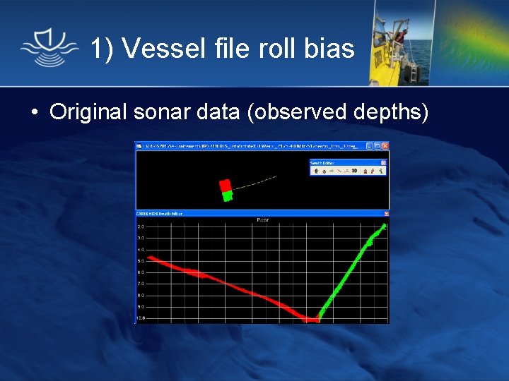 1) Vessel file roll bias • Original sonar data (observed depths) 