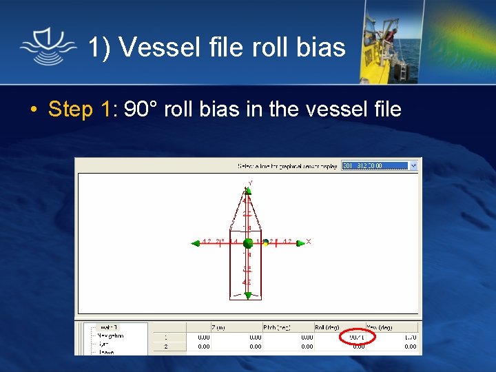 1) Vessel file roll bias • Step 1: 90° roll bias in the vessel