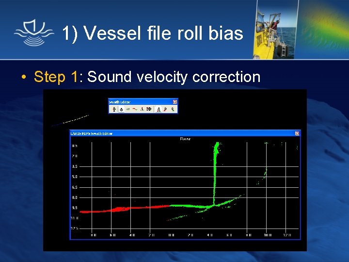 1) Vessel file roll bias • Step 1: Sound velocity correction 