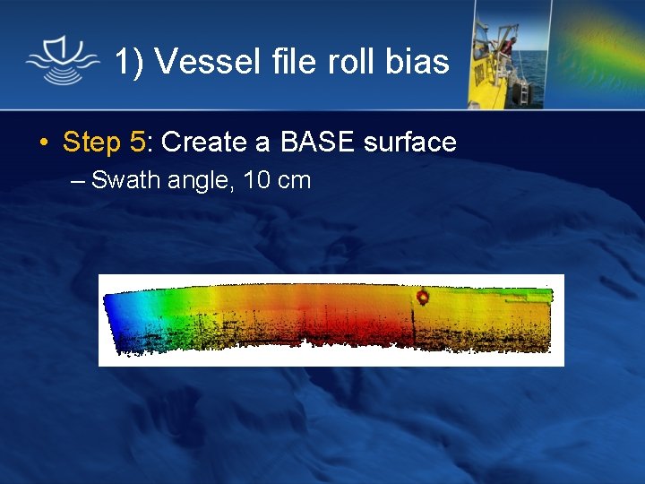 1) Vessel file roll bias • Step 5: Create a BASE surface – Swath