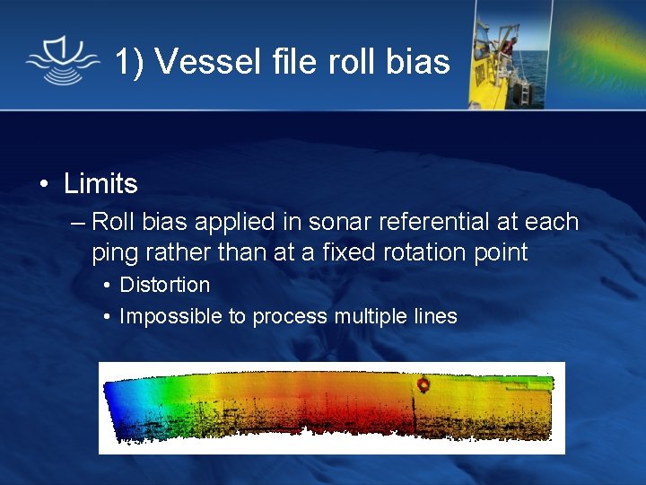 1) Vessel file roll bias • Limits – Roll bias applied in sonar referential