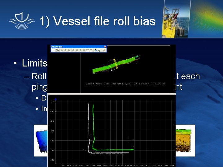 1) Vessel file roll bias • Limits – Roll bias applied in sonar referential