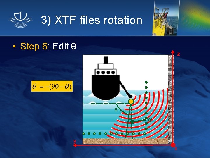 3) XTF files rotation • Step 6: Edit θ z θ θ' y x