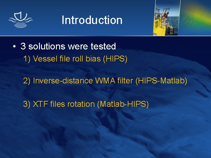 Introduction • 3 solutions were tested 1) Vessel file roll bias (HIPS) 2) Inverse-distance