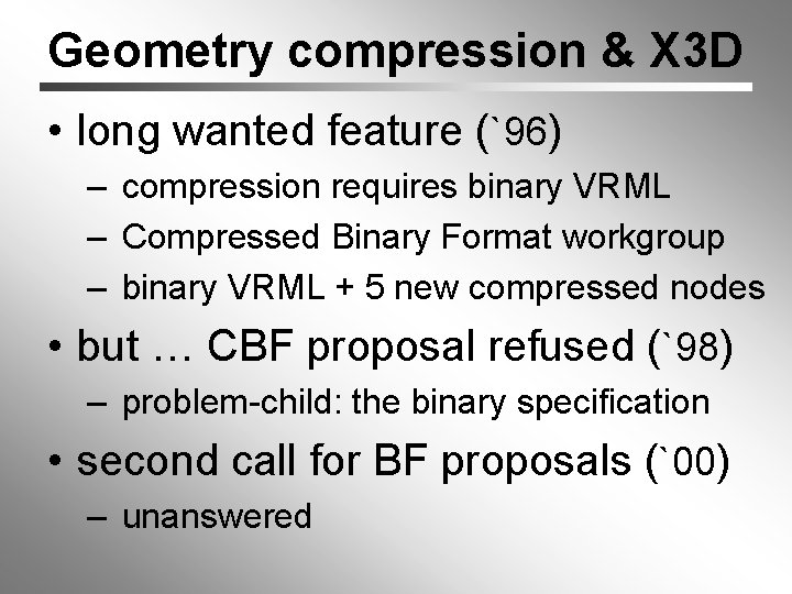 Geometry compression & X 3 D • long wanted feature (`96) – compression requires