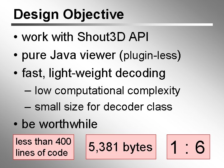 Design Objective • work with Shout 3 D API • pure Java viewer (plugin-less)