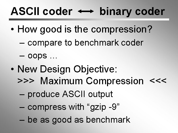 ASCII coder binary coder • How good is the compression? – compare to benchmark