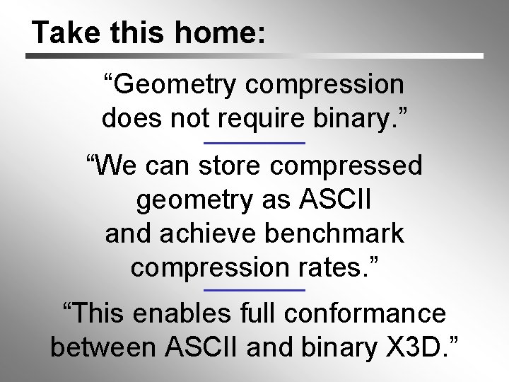 Take this home: “Geometry compression does not require binary. ” “We can store compressed