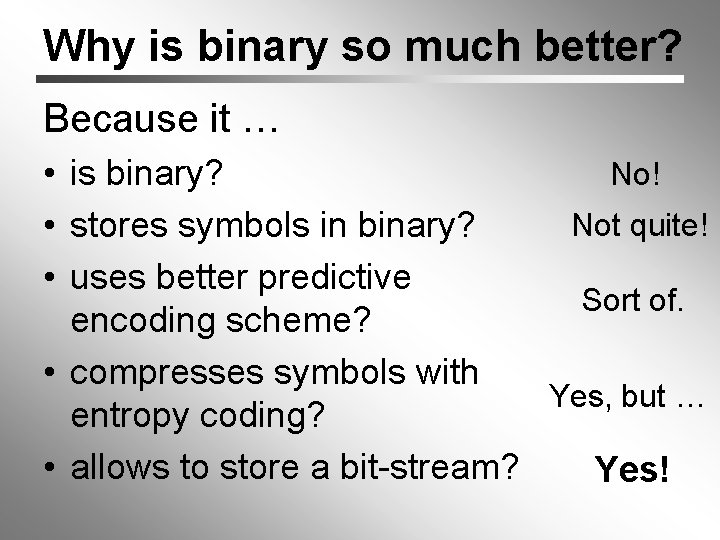 Why is binary so much better? Because it … No! • is binary? Not