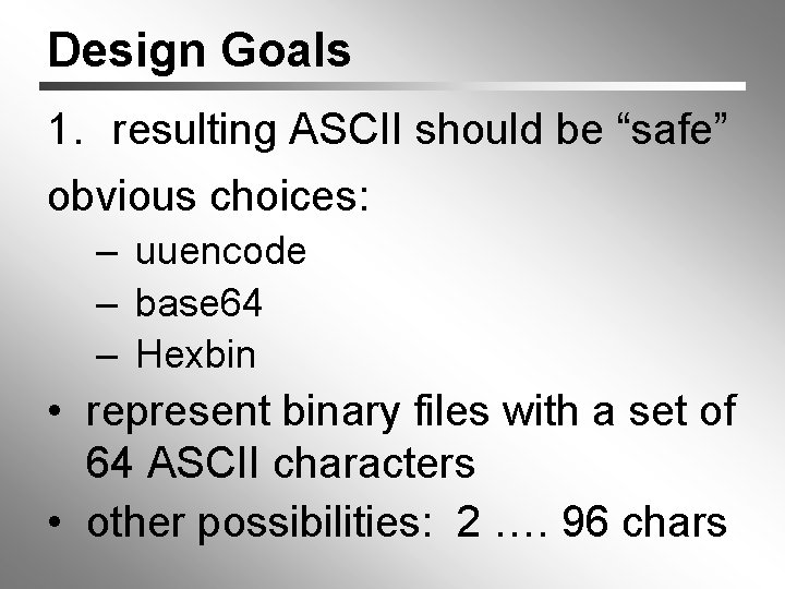 Design Goals 1. resulting ASCII should be “safe” obvious choices: – uuencode – base