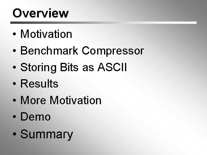 Overview • • • Motivation Benchmark Compressor Storing Bits as ASCII Results More Motivation
