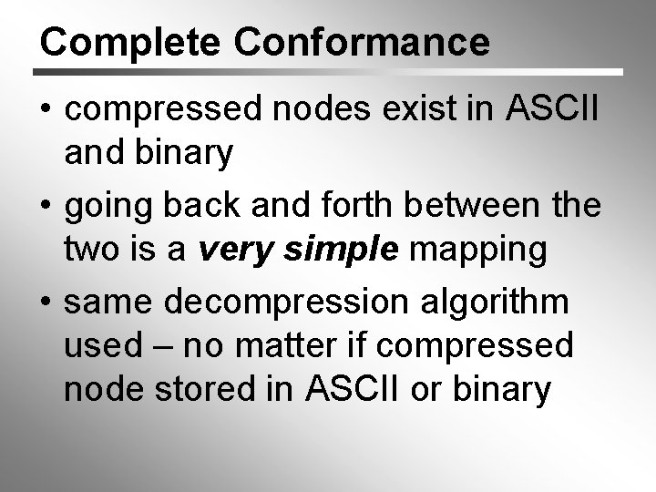 Complete Conformance • compressed nodes exist in ASCII and binary • going back and