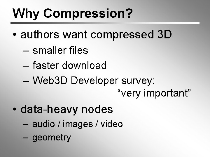 Why Compression? • authors want compressed 3 D – smaller files – faster download