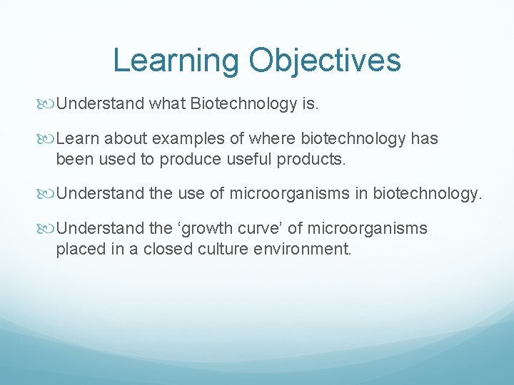 Learning Objectives Understand what Biotechnology is. Learn about examples of where biotechnology has been