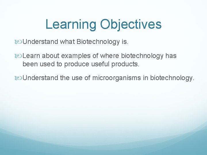 Learning Objectives Understand what Biotechnology is. Learn about examples of where biotechnology has been