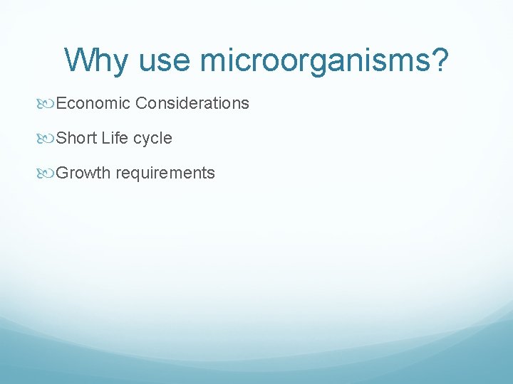 Why use microorganisms? Economic Considerations Short Life cycle Growth requirements 