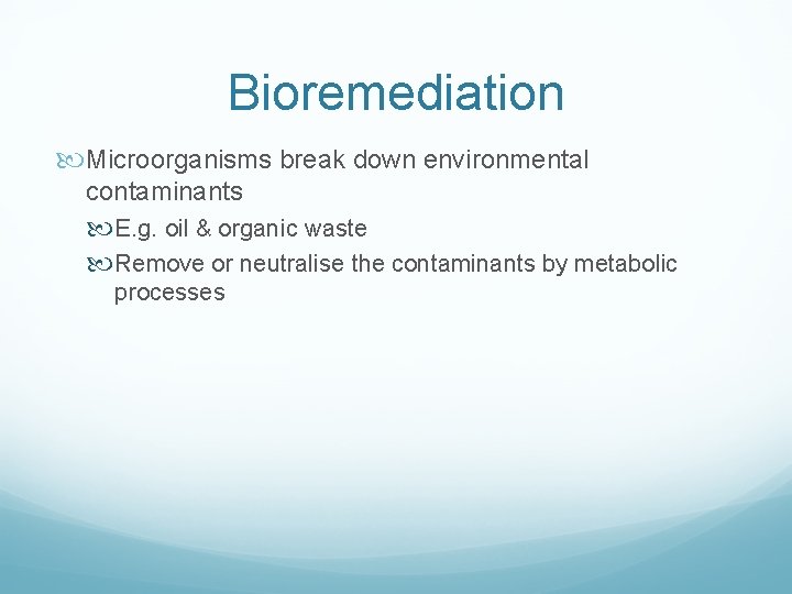 Bioremediation Microorganisms break down environmental contaminants E. g. oil & organic waste Remove or