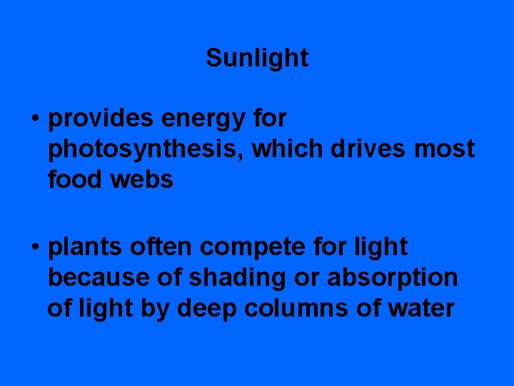 Sunlight • provides energy for photosynthesis, which drives most food webs • plants often