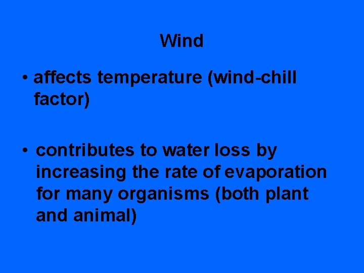 Wind • affects temperature (wind-chill factor) • contributes to water loss by increasing the