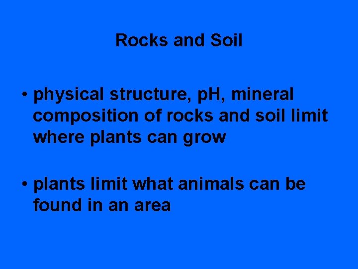 Rocks and Soil • physical structure, p. H, mineral composition of rocks and soil