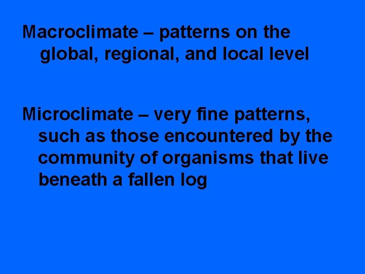 Macroclimate – patterns on the global, regional, and local level Microclimate – very fine
