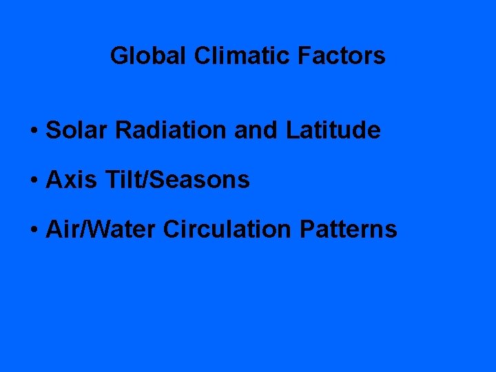 Global Climatic Factors • Solar Radiation and Latitude • Axis Tilt/Seasons • Air/Water Circulation