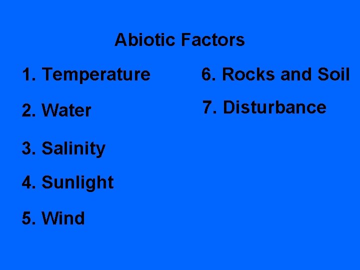 Abiotic Factors 1. Temperature 6. Rocks and Soil 2. Water 7. Disturbance 3. Salinity