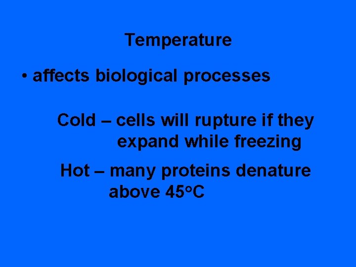 Temperature • affects biological processes Cold – cells will rupture if they expand while