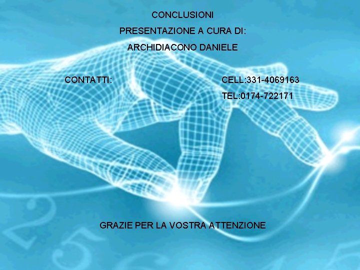 CONCLUSIONI PRESENTAZIONE A CURA DI: ARCHIDIACONO DANIELE CONTATTI: CELL: 331 -4069163 TEL: 0174 -722171