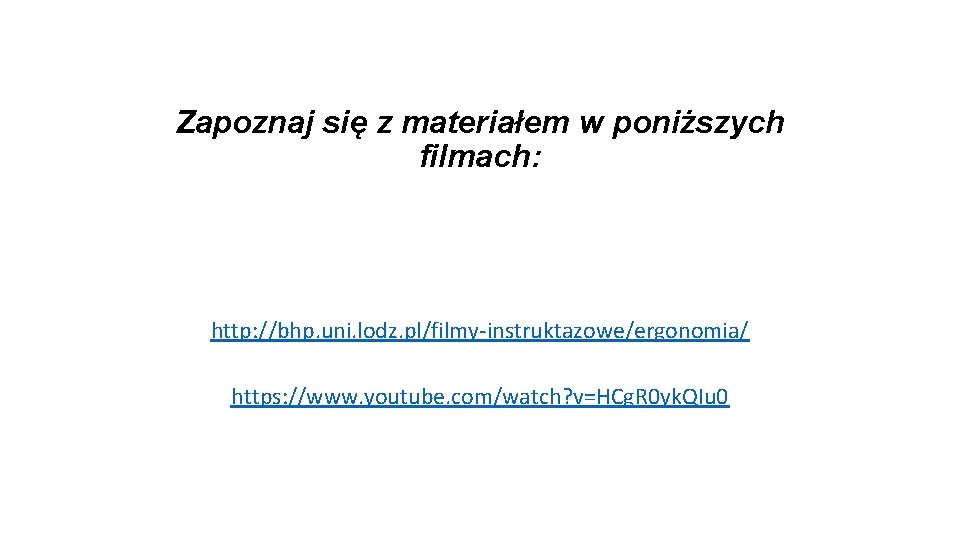 Zapoznaj się z materiałem w poniższych filmach: http: //bhp. uni. lodz. pl/filmy-instruktazowe/ergonomia/ https: //www.