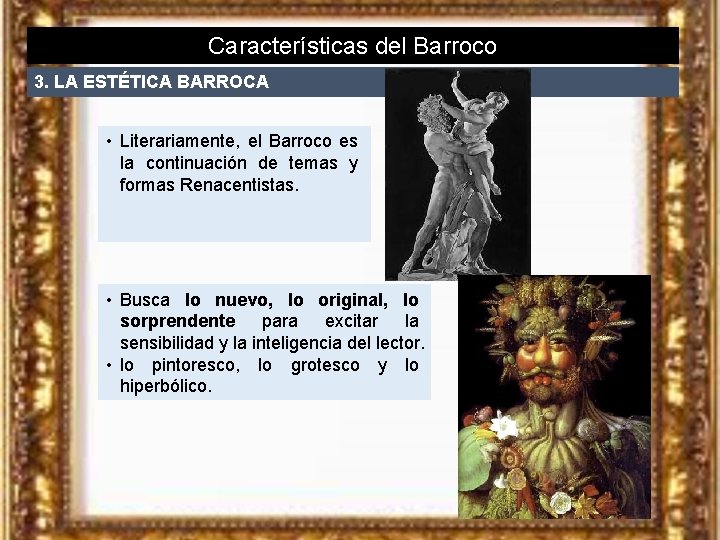 Características del Barroco 3. LA ESTÉTICA BARROCA • Literariamente, el Barroco es la continuación