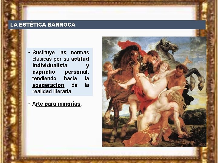 LA ESTÉTICA BARROCA • Sustituye las normas clásicas por su actitud individualista y capricho