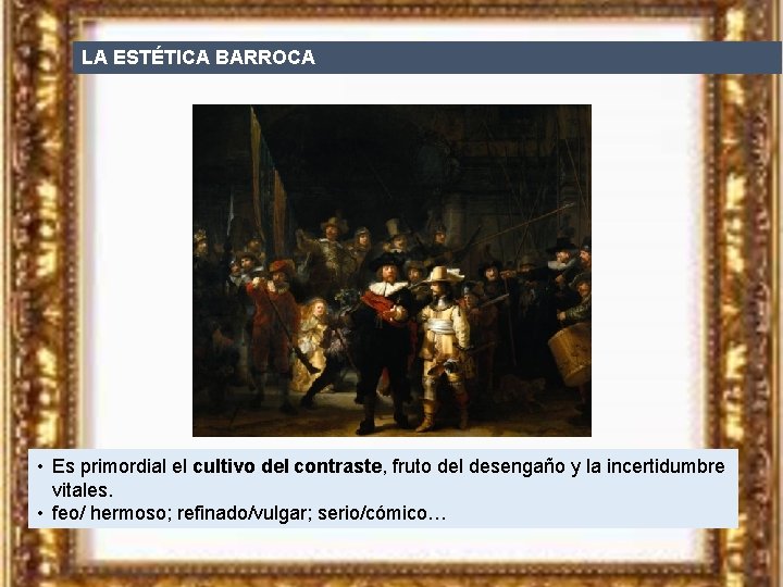 LA ESTÉTICA BARROCA • Es primordial el cultivo del contraste, fruto del desengaño y
