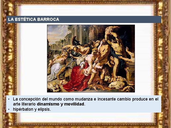 LA ESTÉTICA BARROCA • La concepción del mundo como mudanza e incesante cambio produce