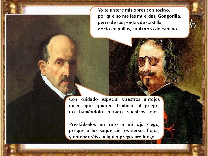 Yo te untaré mis obras con tocino, por que no me las muerdas, Gongorilla,
