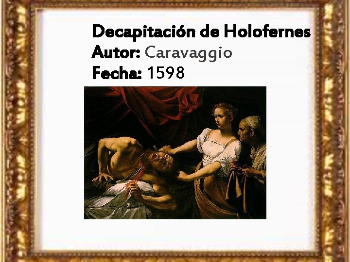 Decapitación de Holofernes Autor: Caravaggio Fecha: 1598 